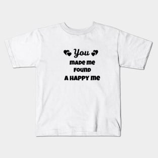 you made me found a happy me Kids T-Shirt